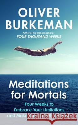 Meditations for Mortals: Four weeks to embrace your limitations and make time for what counts Oliver Burkeman 9781847927613 Vintage Publishing - książka