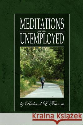Meditations for the Unemployed Richard L. Francis 9780595330690 iUniverse - książka
