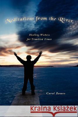 Meditations from the River: Healing Waters for Troubled Times Romeo, Carol 9781434375278 Authorhouse - książka