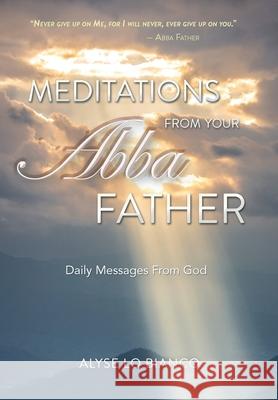 Meditations From Your Abba Father: Daily Messages From God Alyse Lo Bianco 9781734137026 Alyse Lo Bianco - książka