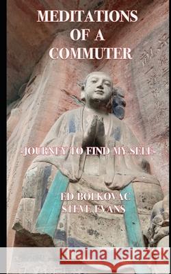 Meditations of a Commuter: Journey to Find My Self Steve Evans Ed Bolkovac 9781678976323 Independently Published - książka