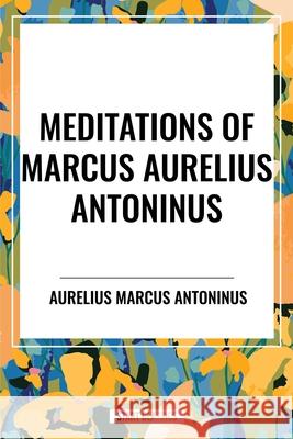Meditations of Marcus Aurelius Antoninus Aurelius Marcus Antoninus 9798880908042 Start Classics - książka
