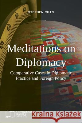 Meditations on Diplomacy: Comparative Cases in Diplomatic Practice and Foreign Policy Stephen Chan 9781910814338 E-International Relations - książka