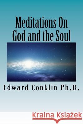 Meditations On God and the Soul Conklin Ph. D., Edward 9780990645764 Edward Conklin - książka