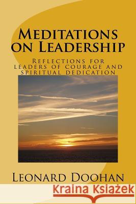 Meditations on Leadership: Reflections for leaders of courage and spiritual dedication Doohan, Leonard 9780991006793 Leonard Doohan - książka