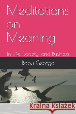Meditations on Meaning: In Life, Society, and Business Babu George 9781094876047 Independently Published - książka