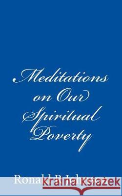 Meditations on Our Spiritual Poverty Ronald R. Johnson 9781548172299 Createspace Independent Publishing Platform - książka