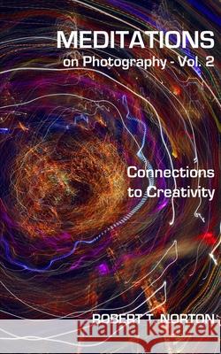 Meditations on Photography - Vol. 2: Connections to Creativity Norton, Robert T. 9781775381563 Blurb - książka