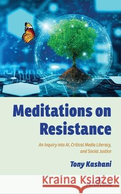 Meditations on Resistance; An Inquiry into AI, Critical Media Literacy, and Social Justice Tony Kashani 9781636673356 Peter Lang Us - książka