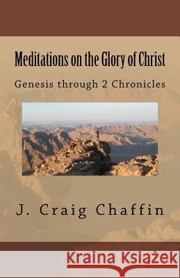 Meditations on the Glory of Christ: Genesis through 2 Chronicles Chaffin, J. Craig 9781533584748 Createspace Independent Publishing Platform - książka