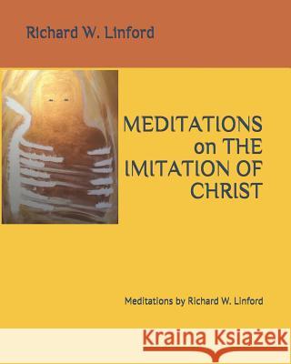 Meditations on THE IMITATION OF CHRIST: Meditations by Richard W. Linford Linford, Richard W. 9781796975604 Independently Published - książka