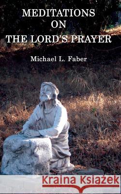 Meditations on the Lord's Prayer Michael L. Faber 9781940781006 Elk Grove Publications - książka