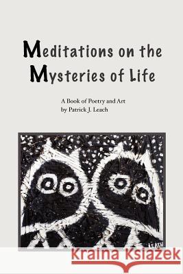 Meditations on the Mysteries of Life: A Book Of Poetry and Art Leach, Patrick J. 9781466321113 Createspace - książka