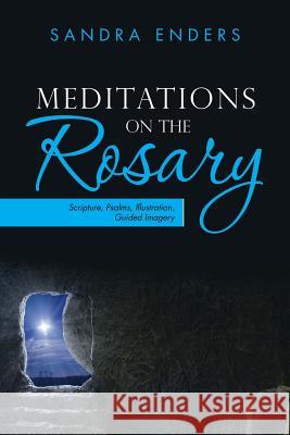 Meditations on the Rosary: Scripture, Psalms, Illustration, Guided Imagery Sandra Enders 9781973602149 WestBow Press - książka