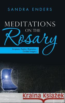 Meditations on the Rosary: Scripture, Psalms, Illustration, Guided Imagery Sandra Enders 9781973602156 WestBow Press - książka