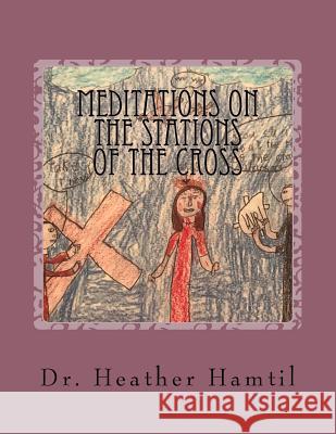 Meditations on the Stations of the Cross Heather Nicole Hamti 9781982095987 Createspace Independent Publishing Platform - książka