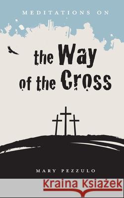 Meditations on the Way of the Cross Mary Pezzulo 9781949643435 Apocryphile Press - książka