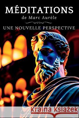 Meditations: Une Nouvelle Perspective Les Meditations de Marc Aurele, Ouvrage de Stoicisme Samuel Cartaxo Marc Aurele B J Taylor 9786500690415 Classics Press - książka