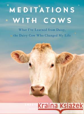 Meditations with Cows: What I've Learned from Daisy, the Dairy Cow Who Changed My Life Shreve Stockton 9780593086681 Tarcherperigee - książka