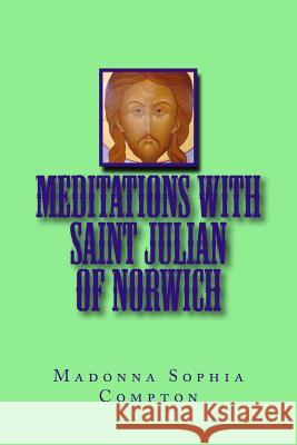 Meditations with Saint Julian of Norwich Madonna Sophia Compton 9781983490293 Createspace Independent Publishing Platform - książka