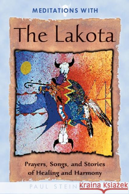 Meditations with the Lakota: Prayers Songs and Stories of Healing and Harmony Paul B. Steinmetz 9781879181571 Inner Traditions Bear and Company - książka