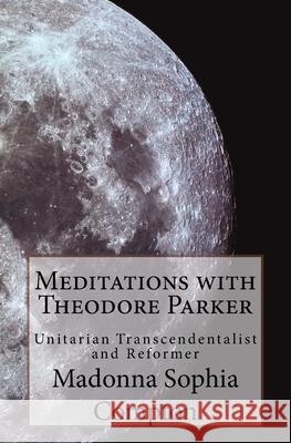 Meditations with Theodore Parker: Unitarian Transcendentalist and Reformer Madonna Sophia Compton 9781985887404 Createspace Independent Publishing Platform - książka