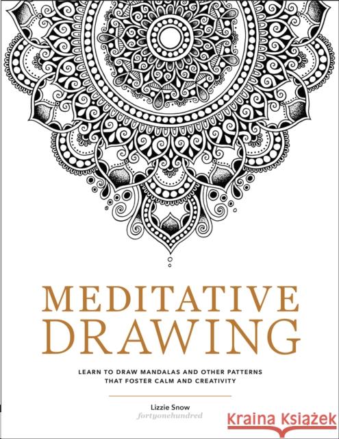 Meditative Drawing: Learn to Draw Mandalas and Other Patterns That Foster Calm and Creativity Lizzie Snow 9780760392492 Quarry Books - książka