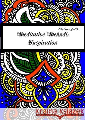 Meditative Mehndi: Inspiration Christine Smith 9781365202841 Lulu.com - książka