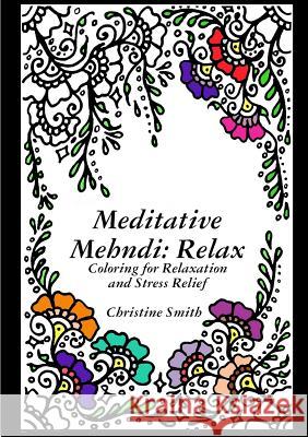 Meditative Mehndi: Relax Christine Smith 9781365084157 Lulu.com - książka