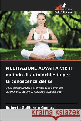 Meditazione Advaita VII: Il metodo di autoinchiesta per la conoscenza del se Roberto Guillermo Gomes   9786206106807 Edizioni Sapienza - książka