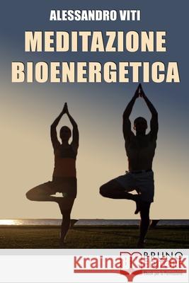 Meditazione Bioenergetica: I Segreti dei Grandi Maestri per Riappropriarti del tuo pensiero libero Alessandro Vitti 9788861740563 Bruno Editore - książka