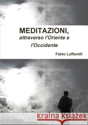 MEDITAZIONI, attraverso l'Oriente e l'Occidente Luffarelli, Fabio 9781326226039 Lulu.com - książka