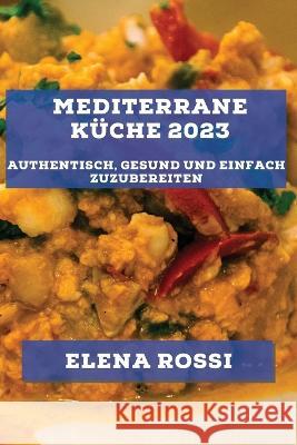 Mediterrane Kuche 2023: Authentisch, gesund und einfach zuzubereiten Elena Rossi   9781783817856 Elena Rossi - książka