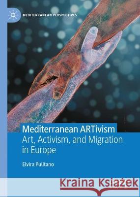 Mediterranean Artivism: Art, Activism, and Migration in Europe Pulitano, Elvira 9783031059919 Springer International Publishing AG - książka