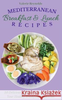 Mediterranean Breakfast & Lunch Recipes: 50 Delicious Mediterranean Recipes for Your Healthy Breakfasts & Lunches Valerie Reynolds 9781802698947 Valerie Reynolds - książka