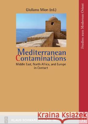 Mediterranean Contaminations: Middle East, North Africa, and Europe in Contact Giuliano Mion 9783879974689 Klaus Schwarz - książka