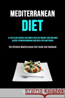 Mediterranean Diet: 31 Day Plan: Recipes For Simple Healthy Weight Loss Includes Access To Mediterranean Faqs With Tips And Tricks (The Ul Travers Gamache 9781989749975 Jason Thawne - książka