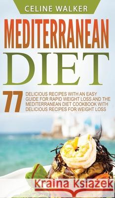 Mediterranean Diet: 77 Delicious Recipes with an Easy Guide for Rapid Weight Loss and The Mediterranean Diet Cookbook with Delicious Recip Celine Walker 9781647485771 Striveness Publications - książka