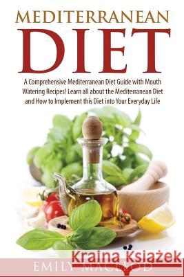 Mediterranean Diet: A Comprehensive Mediterranean Diet Guide with Mouth Watering Recipes! Emily a. MacLeod 9781518847639 Createspace Independent Publishing Platform - książka