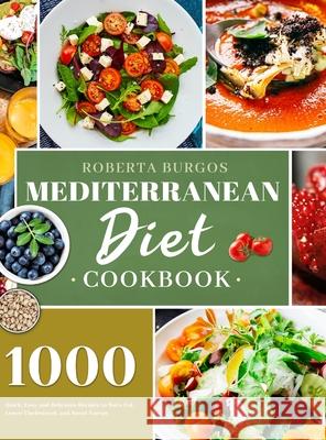 Mediterranean Diet Cookbook: 1000 Quick, Easy and Perfectly Portioned Recipes for Healthy Eating Roberta Burgos 9781801210133 Esteban McCarter - książka