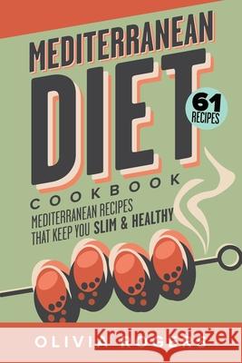 Mediterranean Diet Cookbook (2nd Edition): 61 Mediterranean Recipes That Keep You Slim & Healthy Olivia Rogers 9781925997798 Venture Ink - książka