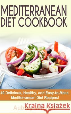 Mediterranean Diet Cookbook: 40 Delicious, Healthy, and Easy-to-Make Mediterranean Diet Recipes Mitchell, Aubrey 9781495498688 Createspace - książka