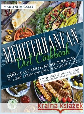 Mediterranean Diet Cookbook: 600+ Easy and Flavorful Recipes to Start and Maintain a Healthy Lifestyle. 4-Week Weight Loss Meal Plan to Make your H Marlene Buckley 9781954151161 Independently Published - książka