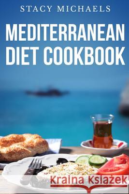 Mediterranean Diet Cookbook: A Lifestyle of Healthy Foods Stacy Michaels 9781492136569 Createspace - książka