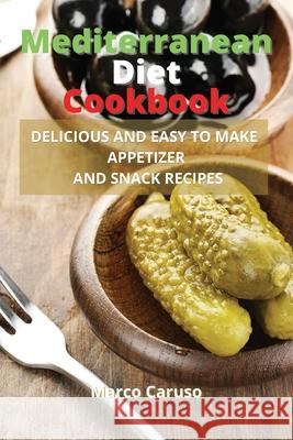 Mediterranean Diet Cookbook: Delicious and easy to make appetizer and snack recipes Marco Caruso 9786156305756 Marco Caruso - książka