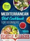 Mediterranean Diet Cookbook for Beginners: 1000 Affordable and Delicious Recipes for Healthy Living( 21 Days Meal Plan Included) Catharine White   9781801215565 Brian Griffin