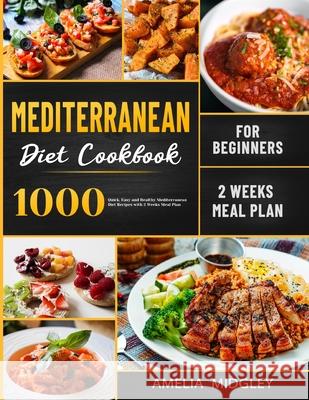 Mediterranean Diet Cookbook for Beginners: 1000 Quick, Easy and Healthy Mediterranean Diet Recipes with 2 Weeks Meal Plan Amelia Midgley 9781801210140 Esteban McCarter - książka