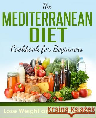 Mediterranean Diet: Cookbook For Beginners, Lose Weight And Get Healthy James, Brian 9781973901518 Createspace Independent Publishing Platform - książka