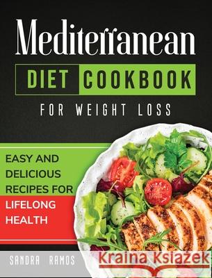 Mediterranean Diet Cookbook for Weight Loss: Easy and Delicious Recipes for Lifelong Health Sandra Ramos 9781914102653 Sandra Ramos - książka