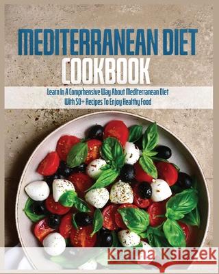 Mediterranean Diet Cookbook: Learn in a Comprehensive Way About Mediterranean Diet Ramona Eland 9781802687958 Ramona Eland - książka